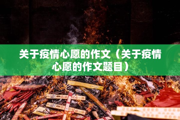 关于疫情心愿的作文（关于疫情心愿的作文题目）