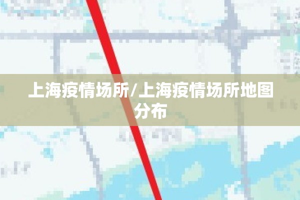 上海疫情场所/上海疫情场所地图分布