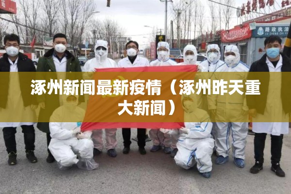 涿州新闻最新疫情（涿州昨天重大新闻）