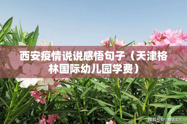 西安疫情说说感悟句子（天津格林国际幼儿园学费）