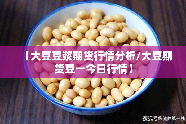 【大豆豆浆期货行情分析/大豆期货豆一今日行情】 【大豆豆浆期货行情分析/大豆期货豆一今日行情】