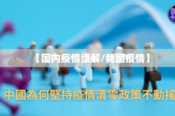 【国内疫情缓解/我国疫情】