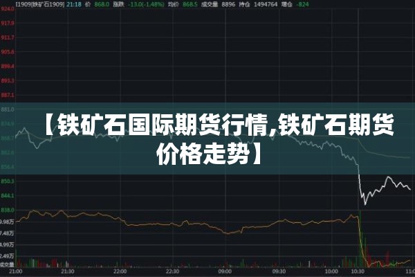 【铁矿石国际期货行情,铁矿石期货价格走势】