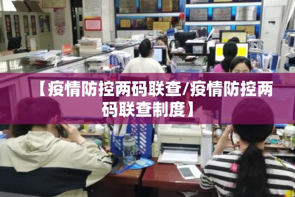 【疫情防控两码联查/疫情防控两码联查制度】
