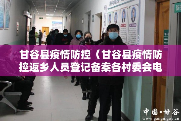 甘谷县疫情防控（甘谷县疫情防控返乡人员登记备案各村委会电话）