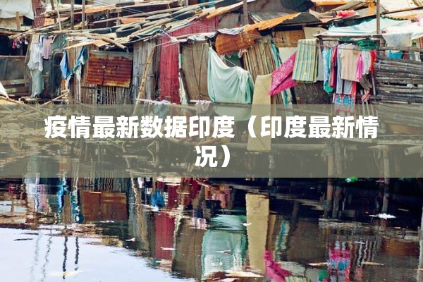 疫情最新数据印度(印度最新情况) 疫情最新数据印度(印度最新情况)