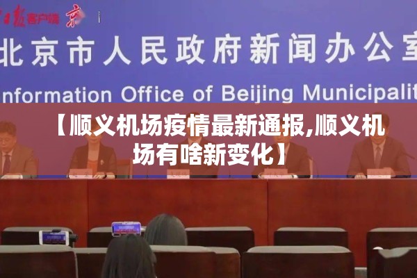 【顺义机场疫情最新通报,顺义机场有啥新变化】