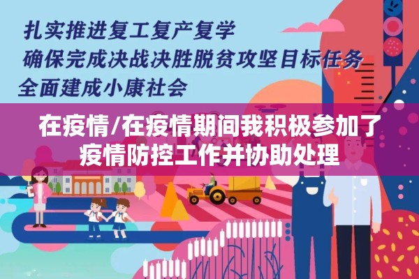 在疫情/在疫情期间我积极参加了疫情防控工作并协助处理