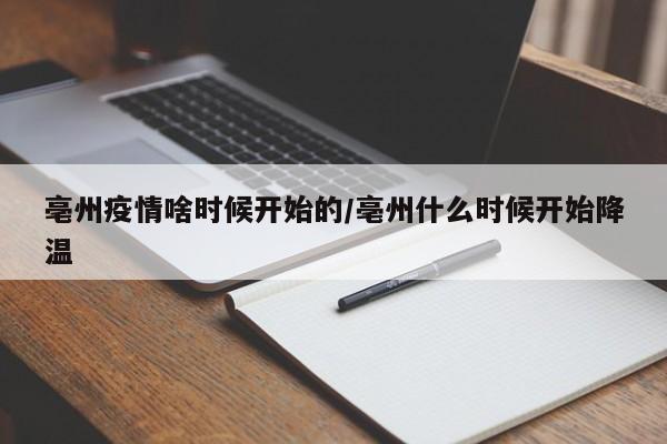 亳州疫情啥时候开始的/亳州什么时候开始降温