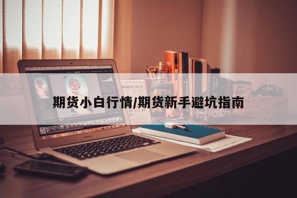 期货小白行情/期货新手避坑指南
