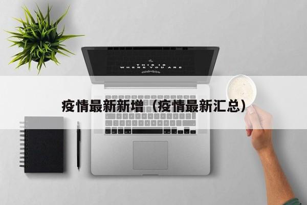 疫情最新新增(疫情最新汇总)