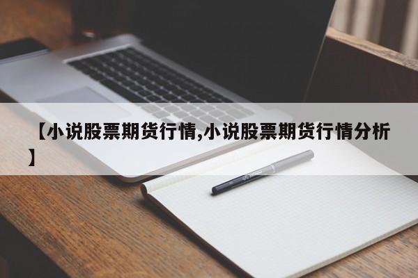 【小说股票期货行情,小说股票期货行情分析】