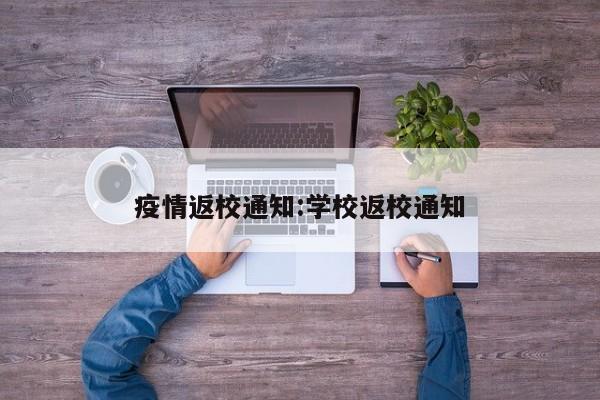 疫情返校通知:学校返校通知