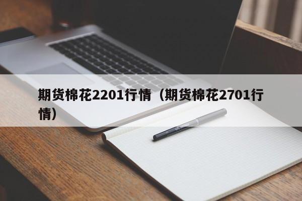 期货棉花2201行情(期货棉花2701行情)