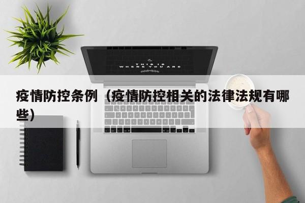 疫情防控条例(疫情防控相关的法律法规有哪些)