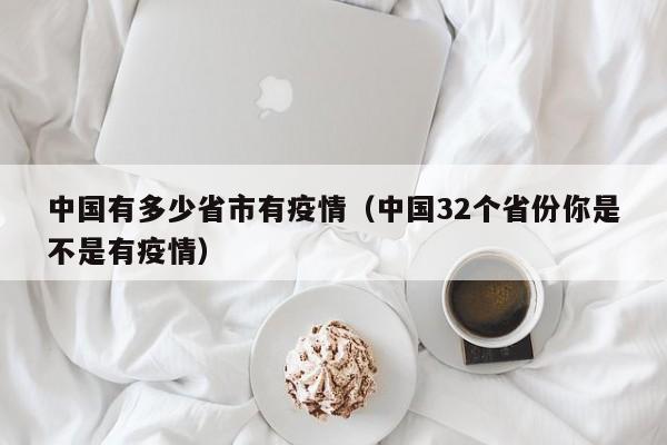 中国有多少省市有疫情(中国32个省份你是不是有疫情)