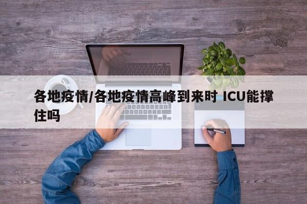 各地疫情/各地疫情高峰到来时 ICU能撑住吗
