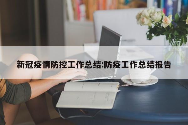 新冠疫情防控工作总结:防疫工作总结报告