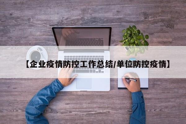 【企业疫情防控工作总结/单位防控疫情】