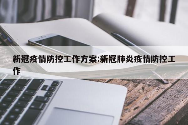 新冠疫情防控工作方案:新冠肺炎疫情防控工作