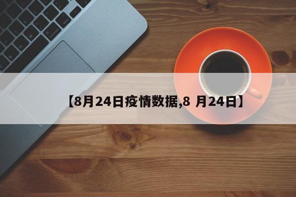 【8月24日疫情数据,8 月24日】