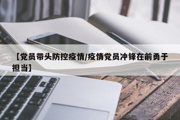 【党员带头防控疫情/疫情党员冲锋在前勇于担当】