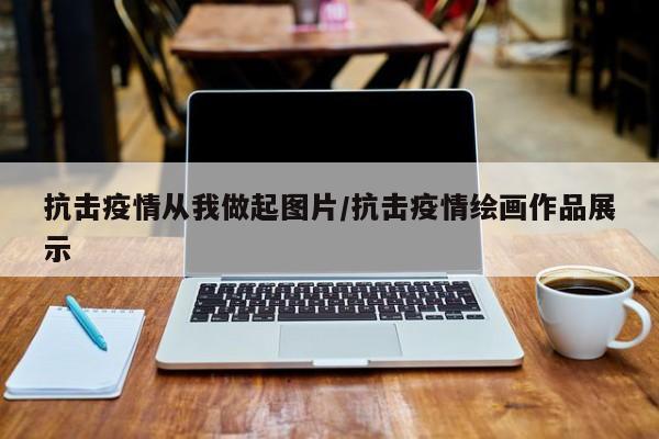抗击疫情从我做起图片/抗击疫情绘画作品展示