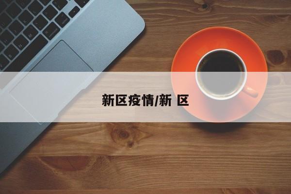 新区疫情/新 区