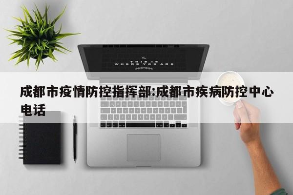 成都市疫情防控指挥部:成都市疾病防控中心电话