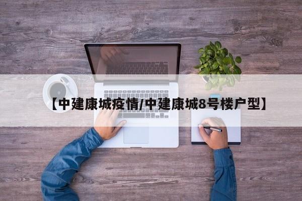 【中建康城疫情/中建康城8号楼户型】