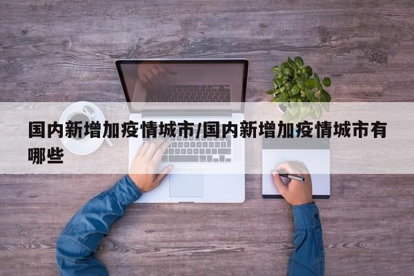 国内新增加疫情城市/国内新增加疫情城市有哪些