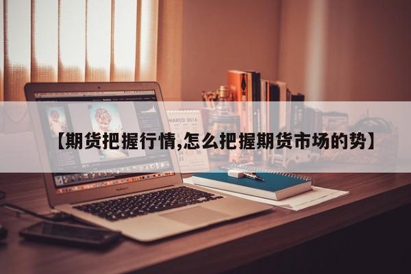 【期货把握行情,怎么把握期货市场的势】
