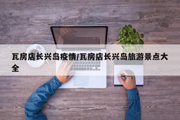 瓦房店长兴岛疫情/瓦房店长兴岛旅游景点大全
