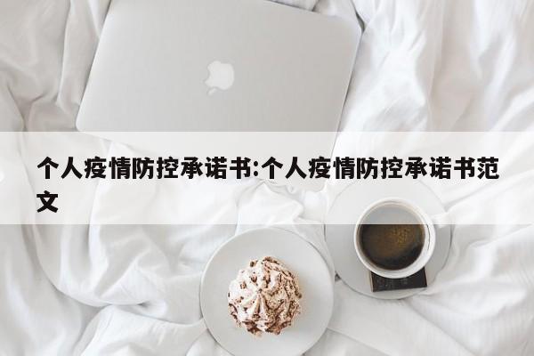 个人疫情防控承诺书:个人疫情防控承诺书范文